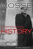 Confronting History A Memoir George L Mosse Series In Modern European Cultural And Intellectual History English Edition