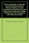 Pierce genealogy, Being the record of the posterity of Thomas Pierce, an early inhabitant of Charlestown, and afterward
