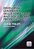 Developing Leadership Skills For Health And Social Care Professionals English Edition