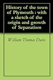 History Of The Town Of Plymouth With A Sketch Of The Origin And Growth Of Separatism English Edition