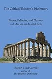 The Critical Thinkers Dictionary Biases Fallacies And Illusions And What You Can Do About Them English Edition