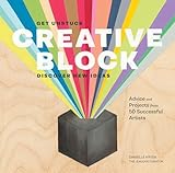 Creative Block Get Unstuck Discover New Ideas Advice Projects From 50 Successful Artists English Edition