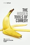 The Hidden Tools Of Comedy The Serious Business Of Being Funny English Edition