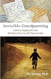 Invisible Grandparenting Leave A Legacy Of Love Whether You Can Be There Or Not English Edition