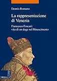 La Rappresentazione Di Venezia Francesco Foscari Vita Di Un Doge Nel Rinascimento La Storia Temi Vol 24 Italian Edition