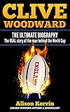 Clive Woodward The Biography What Does It Take To Be The Greatest Under The Skin Of Rugby Book 1 English Edition