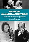 Writing For Al Jolson And Fanny Brice Interviews With Comedy Writers Past Times Comedy Writing Series Book 4 English Edition