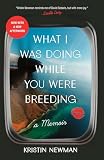 What I Was Doing While You Were Breeding A Memoir