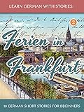 Learn German With Stories Ferien In Frankfurt 10 German Short Stories For Beginners Dino Lernt Deutsch 2 German Edition