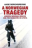 A Norwegian Tragedy Anders Behring Breivik And The Massacre On Utya English Edition
