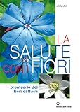 La Salute Con I Fiori Prontuario Dei Fiori Di Bach Laltra Medicina Italian Edition