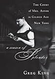 A Season Of Splendor The Court Of Mrs Astor In Gilded Age New York English Edition