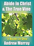 Andrew Murray Abide In Christ The True Vine Deluxe Version Edition 2 Books In One Andrew Murray Spiritual Classics Book 1 English Edition
