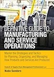 Definitive Guide To Manufacturing And Service Operations The Master The Strategies And Tactics For Planning Organizing And Managing How Products And Of Supply Chain Management Professionals