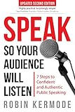 Speak So Your Audience Will Listen 7 Steps To Confident And Authentic Public Speaking English Edition