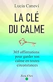 La Cl Du Calme 365 Offirmations Pour Triompher De Lanxit Du Stress De La Colre Et Trouver La Srnit Ce Nest Pas Une Faute Dorthographe 