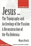 Jesus The Topography And Archeology Of The Passion A Reconstruction Of The Via Dolorosa English Edition