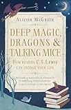 Deep Magic Dragons And Talking Mice How Reading Cs Lewis Can Change Your Life English Edition