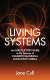 Living Systems An Introductory Guide To The Theories Of Humberto Maturana Francisco Varela English Edition