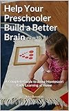 Help Your Preschooler Build A Better Brain A Complete Guide To Doing Montessori Early Learning At Home English Edition