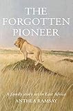 The Forgotten Pioneer: A true family story set in East Africa