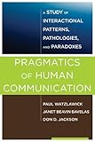 Pragmatics Of Human Communication A Study Of Interactional Patterns Pathologies And Paradoxes English Edition