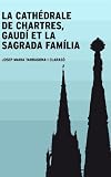 La Cathdrale De Chartres Gaud Et La Sagrada Famlia