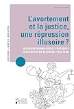 Lavortement Et La Justice Une Rpression Illusoire Discours Normatifs Et Pratiques Judiciaires En Belgique 19181940 Histoire Justice Socits Sociohistoire De La Rgulation Sociale