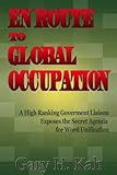 En Route To Global Occupation A High Ranking Government Liaison Exposes The Secret Agenda For World Unification English Edition