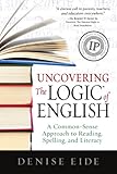 Uncovering The Logic Of English A Commonsense Approach To Reading Spelling And Literacy English Edition
