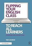 Flipping Your English Class To Reach All Learners Strategies And Lesson Plans English Edition