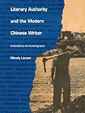 Literary Authority And The Modern Chinese Writer Ambivalence And Autobiography English Edition