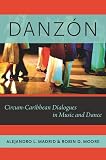 Danzn Circumcaribbean Dialogues In Music And Dance Currents In Latin American And Iberian Music English Edition