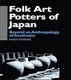 Folk Art Potters Of Japan Beyond An Anthropology Of Aesthetics Anthropology Of Asia English Edition
