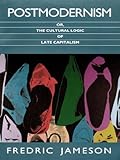 Postmodernism Or The Cultural Logic Of Late Capitalism Postcontemporary Interventions English Edition