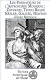 Les Fondateurs De L'astronomie Moderne : Copernic, Tycho Brah%C3%A9, K%C3%A9pler, Galil%C3%A9e, Newton