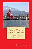 So You Want To Live In Switzerland A Foreigners Guide English Edition