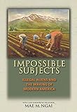 Impossible Subjects Illegal Aliens And The Making Of Modern America Updated Edition Politics And Society In Modern America Book 105 English Edition
