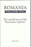 Romania For Export Only The Untold Story Of The Romanian Orphans English Edition