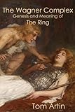 The Wagner Complex Genesis And Meaning Of The Ring English Edition