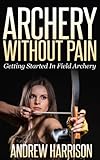 Archery Without Pain Getting Started In Field Archery English Edition