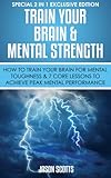Train Your Brain Mental Strength How To Train Your Brain For Mental Toughness 7 Core Lessons To Achieve Peak Mental Performance Special 2 In 1 Exclusive Edition English Edition