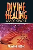 Divine Healing Made Simple The Kingdom Of God Made Simple Book 1 English Edition