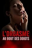 L'orgasme Au Bout Des Doigts: Faites Jouir Votre Femme Avec Les Doigts (droit Au But T. 1)