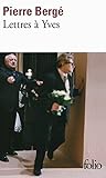 Lettres %C3%A0 Yves: De Pierre Berg%C3%A9 %C3%A0 Yves Saint Laurent (folio T. 5315)