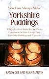 Yorkshire Puddings A Stepbystep Single Recipe Photo Cookbook For Riseeverytime Yorkshire Puddings And Popovers You Can Always Make 6 English Edition