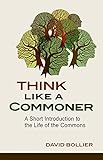 Think Like A Commoner A Short Introduction To The Life Of The Commons English Edition