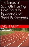 The Effects Of Strength Training Compared To Plyometrics On Sprint Performance English Edition