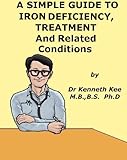 A Simple Guide To Iron Deficiency Treatment And Related Conditions A Simple Guide To Medical Conditions English Edition