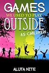 Games We Used to Play Outside as Children : Activity and Creativity during Our Childhood Days